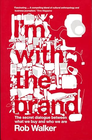 I'm with the Brand : The Secret Dialogue Between What We Buy And Who We Are