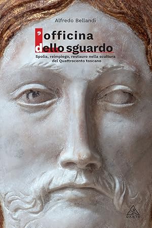 Seller image for L'Officina dello Sguardo Spolia, Reimpiego, Restauro nella Scultura del Quattrocento Toscano for sale by Libro Co. Italia Srl