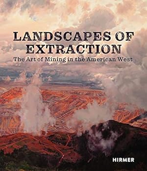 Bild des Verkufers fr Landscapes of extraction : the art of mining in the American West. Phoenix Art Museum, zum Verkauf von nika-books, art & crafts GbR
