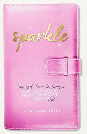 Immagine del venditore per Sparkle: The Girl's Guide to Living a Deliciously Dazzling, Wildly Effervescent, Kick-Ass Life venduto da WeBuyBooks