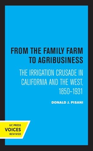 Seller image for From the Family Farm to Agribusiness : The Irrigation Crusade in California and the West, 1850?1931 for sale by GreatBookPrices