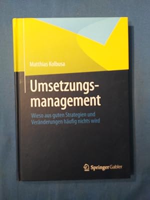 Umsetzungsmanagement : wieso aus guten Strategien und Veränderungen häufig nichts wird.