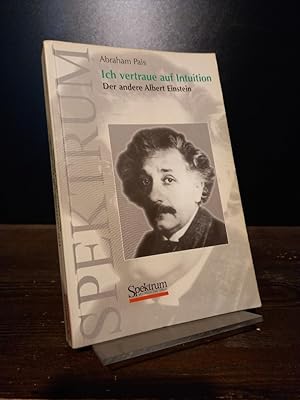 Ich vertraue auf Intuition. Der andere Albert Einstein. [Von Abraham Pais, übersetzt von Heiner M...