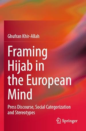 Imagen del vendedor de Framing Hijab in the European Mind : Press Discourse, Social Categorization and Stereotypes a la venta por AHA-BUCH GmbH