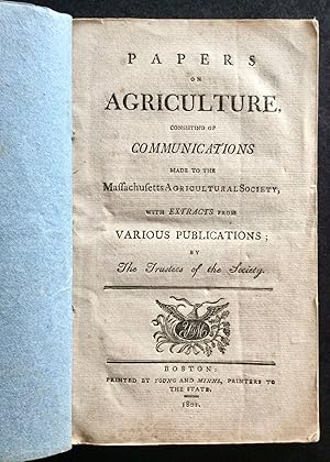 PAPERS ON AGRICULTURE CONSISTING OF COMMUNICATIONS MADE TO THE MASSACHUSETTS AGRICULTURAL SOCIETY