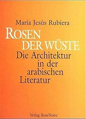 Imagen del vendedor de Rosen in der Wste. Die Architektur in der arabischen Literatur ; Stdte, Palste, Moscheen und Grten in der arabischen Literatur. Mara Jesus Rubiera. bertr. aus dem Span. von Isabel Blanco del Piñal a la venta por ACADEMIA Antiquariat an der Universitt