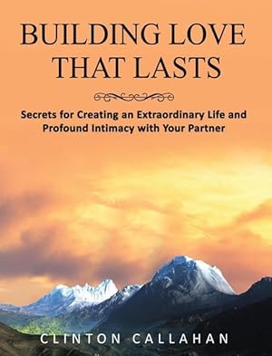 Bild des Verkufers fr Building Love That Lasts: Secrets for Creating an Extraordinary Life and Profound Intimacy with Your Partner zum Verkauf von moluna