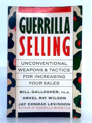 Seller image for Guerrilla Selling; Unconventional Weapons and Tactics for Increasing Your Sales for sale by World of Rare Books