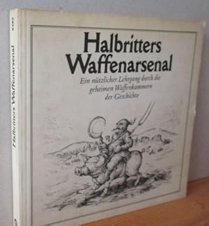 Halbritters Waffenarsenal. Ein nützlicher Lehrgang durch die geheimen Waffenkammern der Geschicht...