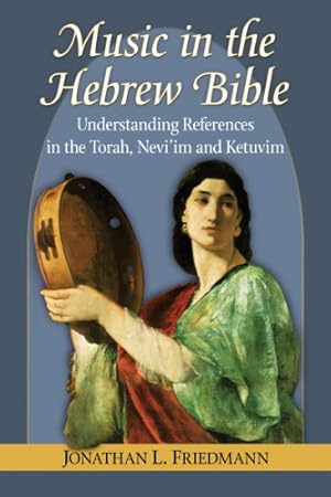 Image du vendeur pour Music in the Hebrew Bible: Understanding References in the Torah, Nevi'im and Ketuvim by Jonathan L. Friedmann [Paperback ] mis en vente par booksXpress