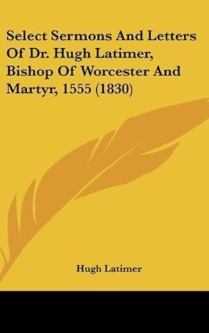 Immagine del venditore per Select Sermons And Letters Of Dr. Hugh Latimer, Bishop Of Worcester And Martyr, 1555 (1830) venduto da moluna