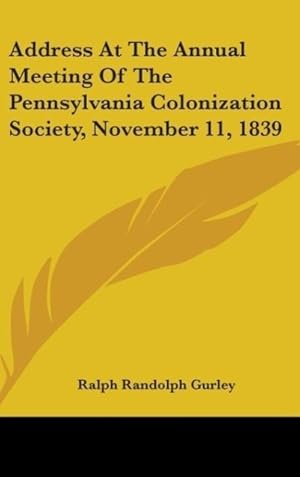 Bild des Verkufers fr Address At The Annual Meeting Of The Pennsylvania Colonization Society, November 11, 1839 zum Verkauf von moluna