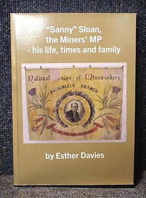 'Sanny' Sloan, the Miners' MP - His Life, Times and Family