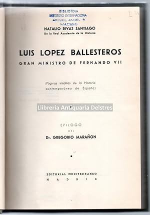 Imagen del vendedor de Lus Lpez Ballesteros. Gran Ministro de Fernando VII. (Pginas inditas de la Historia contempornea de Espaa). Eplogo de Gregorio Maraon. [Dedicatoria autgrafa y firma del autor]. a la venta por Llibreria Antiquria Delstres