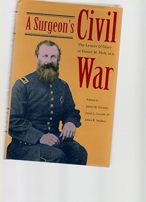 Bild des Verkufers fr A SURGEON'S CIVIL WAR - the Letters and Diary of Daniel M. Holt, M. D. zum Verkauf von Mossback Books