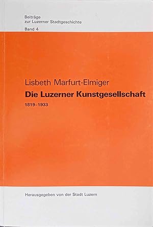 Die Luzerner Kunstgesellschaft 1819-1933.Von der Gründung bis zur Eröffnung des Kunsthauses. Beit...