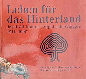 Leben für das Hinterland. Josef Zihlmann - Seppi a de Wiggere. 1914 - 1990.