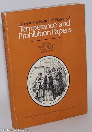 Guide to the Microfilm Edition of Temperance and Prohibition Papers. Michigan Historical Collecti...