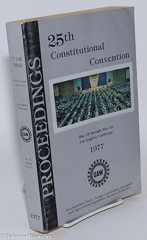 Imagen del vendedor de Proceedings, Twenty-Fifth Constitutional Convention, International Union United Automobile, Aircraft and Agricultural Implement Workers of America - UAW, Conventional Hall, May 15-19, 1977, Los Angeles, California a la venta por Bolerium Books Inc.