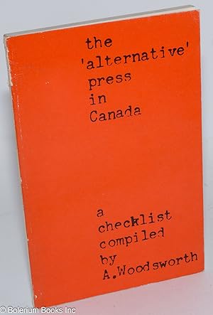 The 'Alternative' Press in Canada. A checklist compiled by A. Woodsworth