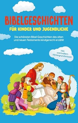 Bild des Verkufers fr Bibelgeschichten fr Kinder und Jugendliche : Die schnsten Bibel Geschichten des alten und neuen Testaments kindgerecht erzhlt - inkl. wertvollem Hintergrundwissen zum Verkauf von Smartbuy