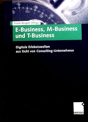 Bild des Verkufers fr E-Business, M-Business und T-Business : Digitale Erlebniswelten aus Sicht von Consulting-Unternehmen. zum Verkauf von books4less (Versandantiquariat Petra Gros GmbH & Co. KG)