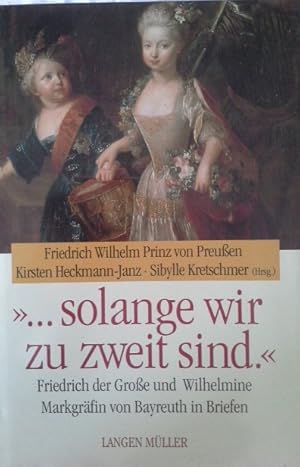 Seller image for ". solange wir zu zweit sind." : Friedrich der Groe und Wilhelmine Markgrfin von Bayreuth in Briefen. hrsg. von Kirsten Heckmann-Janz . bers. der Briefe aus dem Franz. von Friedrich von Oppeln-Bronikowski for sale by Herr Klaus Dieter Boettcher