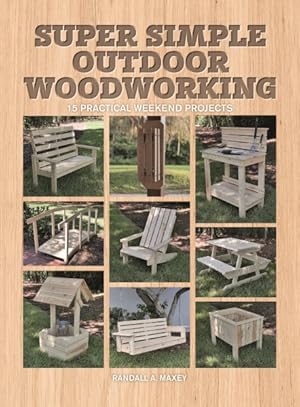 Seller image for Super Simple Outdoor Woodworking : 15 Practical Weekend Projects for sale by GreatBookPrices