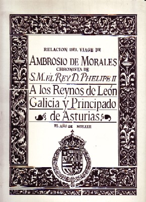 RELACION DEL VIAGE DE AMBROSIO DE MORALES A LOS REYNOS DE LEON, GALICIA Y ASTURIAS