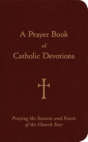 Bild des Verkufers fr Prayer Book of Catholic Devotions : Praying the Seasons and Feasts of the Church Year zum Verkauf von GreatBookPrices