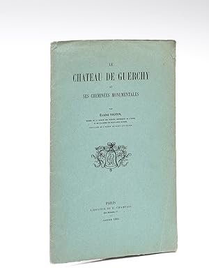 Le Château de Guerchy et ses Cheminées monumentales [ Edition originale ]