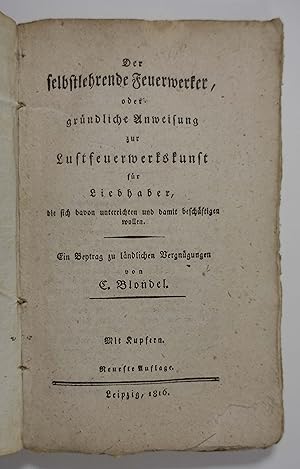 Bild des Verkufers fr Der selbstlehrende Feuerwerker, oder grndliche Anweisung zur Lustfeuerwerkskunst fr Liebhaber, die sich davon unterrichten und damit beschftigen wollen. Neueste Auflage. Leipzig 1816. 8. XIV, 190 S., mit 5 gefalt. Kupfertafeln, Brosch. d. Zt. zum Verkauf von Antiquariat Johannes Mller