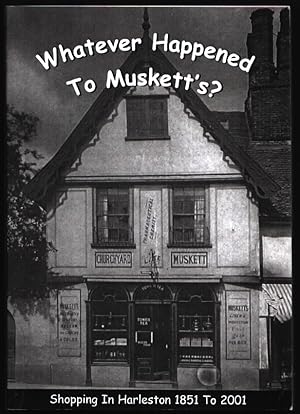 Whatever Happened to Muskett's? Shopping in Harleston 1851 to 2001.