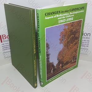 Changes in Our Landscape : Aspects of Bedfordshire, Buckinghamshire and the Chilterns, 1947-1992 ...