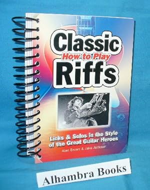 Seller image for Classic How to Play Riffs : Licks & Solos in the Style of the Great Guitar Heroes for sale by Alhambra Books