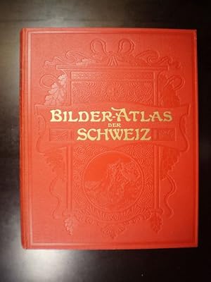 Bilder-Atlas der Schweiz. Sammlung von Landschafts-, Städte- und Typenbildern aus alle Kantonen m...