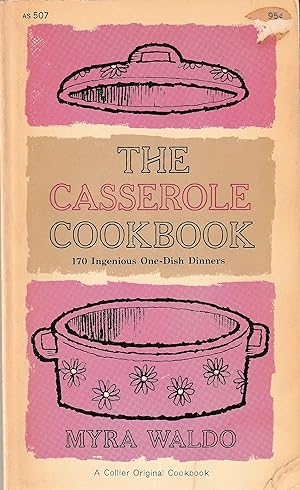 The Casserole Cookbook 170 Ingenious One-Dish Dinners