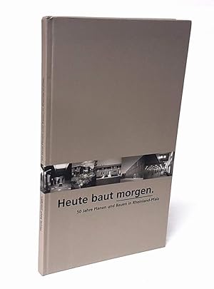 Seller image for Heute baut morgen. 50 Jahre Planen und Bauen in Rheinland-Pfalz. for sale by Antiquariat Dennis R. Plummer