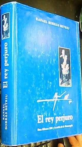Seller image for El rey perjuro. Don Alfonso XIII y la cada de la Monarqua for sale by Librera La Candela
