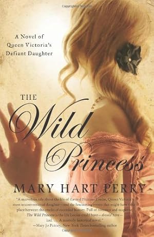 Immagine del venditore per The Wild Princess: A Novel of Queen Victoria's Defiant Daughter by Perry, Mary Hart [Paperback ] venduto da booksXpress