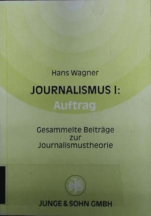 Journalismus I. Auftrag ; gesammelte Beiträge zur Journalismustheorie.