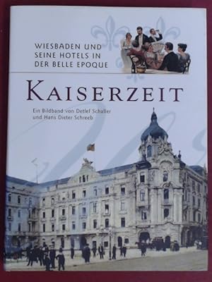 Kaiserzeit. Wiesbaden und seine Hotels in der Belle Epoque. Ein Bildband von Detlef Schaller und ...