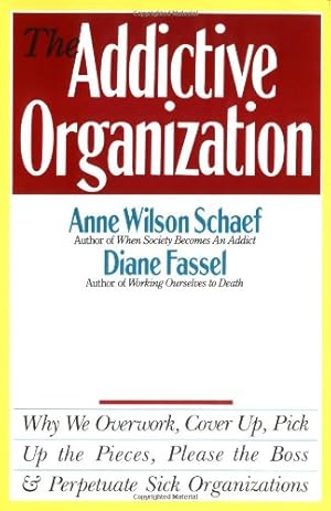 Seller image for The Addictive Organization: Why We Overwork, Cover Up, Pick Up the Pieces, Please the Boss, and Perpetuate S by Schaef, Anne Wilson [Paperback ] for sale by booksXpress