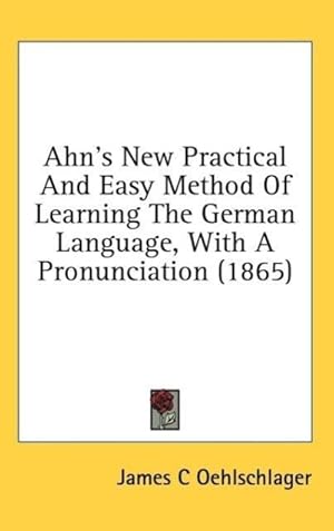 Bild des Verkufers fr Ahn s New Practical And Easy Method Of Learning The German Language, With A Pronunciation (1865) zum Verkauf von moluna