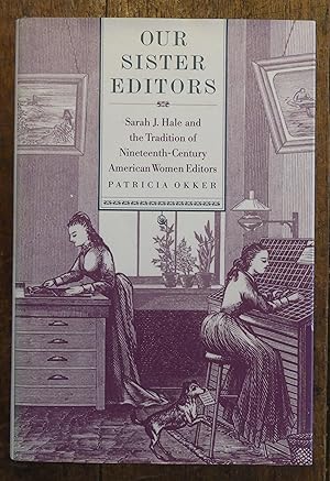 Bild des Verkufers fr Our Sister Editors Sarah J. Hale and the Tradition Nineteenth Century American Women Editors zum Verkauf von Tombland Bookshop