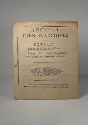 Ancient French Archives or Extracts from the Minutes of Council Relating to the Records of Canada...