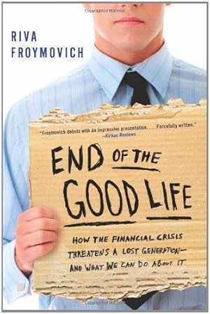 Seller image for End of The Good Life: How the Financial Crisis Threatens a Lost Generation--and What We Can Do About It by Froymovich, Riva [Paperback ] for sale by booksXpress