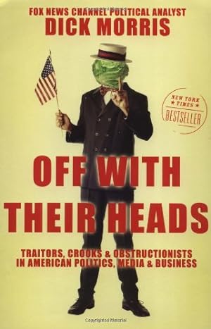 Seller image for Off with Their Heads: Traitors, Crooks, and Obstructionists in American Politics, Media, and Business by Morris, Dick [Paperback ] for sale by booksXpress