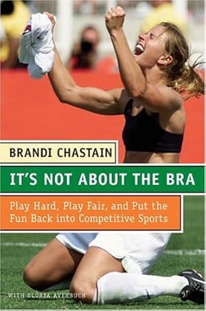 Seller image for It's Not About the Bra: Play Hard, Play Fair, and Put the Fun Back Into Competitive Sports by Chastain, Brandi [Paperback ] for sale by booksXpress