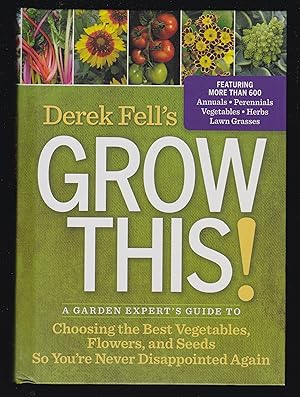 Derek Fell's Grow This!: A Garden Expert's Guide to Choosing the Best Vegetables, Flowers, and Se...